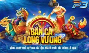 Khám phá game bắn cá long vương đỉnh chóp 2025 tại P3