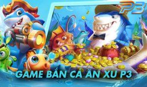 Bắn cá ăn xu với nhiều phần thưởng hấp dẫn tại P3 nên biết