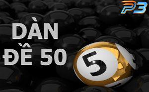 Dàn đề 50 số là gì? Cách tạo dàn đề 50 con thắng lớn tại P3