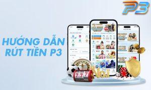 Hướng dẫn cách rút tiền P3 nhanh chóng, an toàn, bảo mật