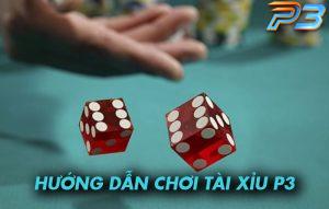 Tài xỉu P3 là gì? Kinh nghiệm chơi thắng lớn từ chuyên gia
