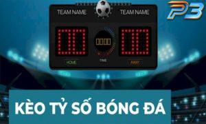 Kèo tỷ số là gì? Kinh nghiệm bắt kèo kinh điển từ nhà cái P3