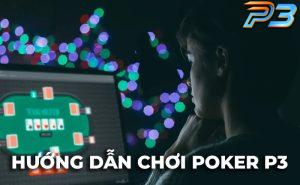 Poker P3 – Trò chơi trí tuệ hấp dẫn cùng chiến thuật đỉnh cao